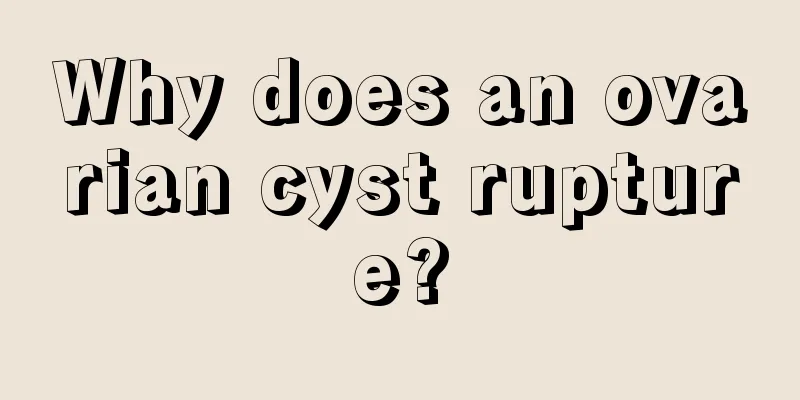 Why does an ovarian cyst rupture?