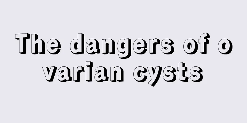 The dangers of ovarian cysts