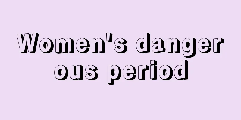 Women's dangerous period