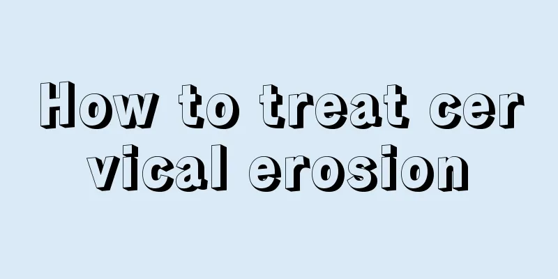 How to treat cervical erosion