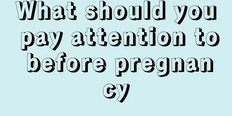 What should you pay attention to before pregnancy