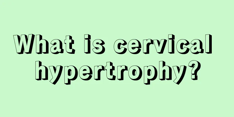 What is cervical hypertrophy?