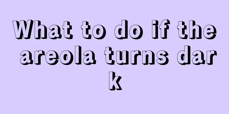 What to do if the areola turns dark