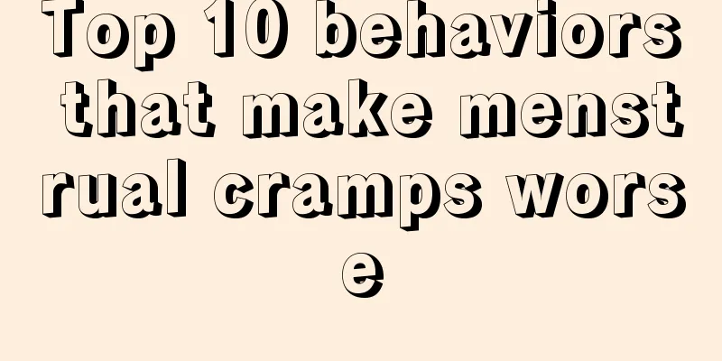 Top 10 behaviors that make menstrual cramps worse