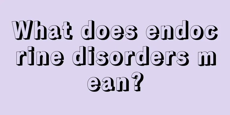 What does endocrine disorders mean?