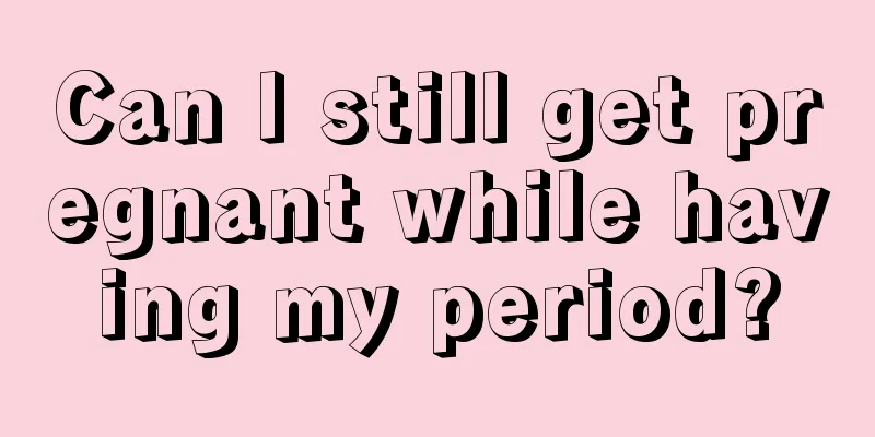 Can I still get pregnant while having my period?