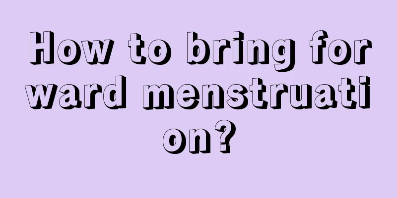 How to bring forward menstruation?