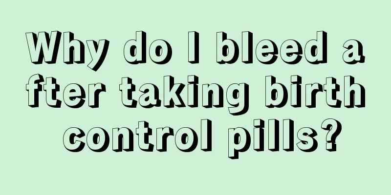 Why do I bleed after taking birth control pills?