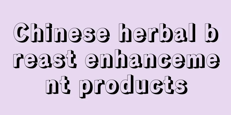 Chinese herbal breast enhancement products