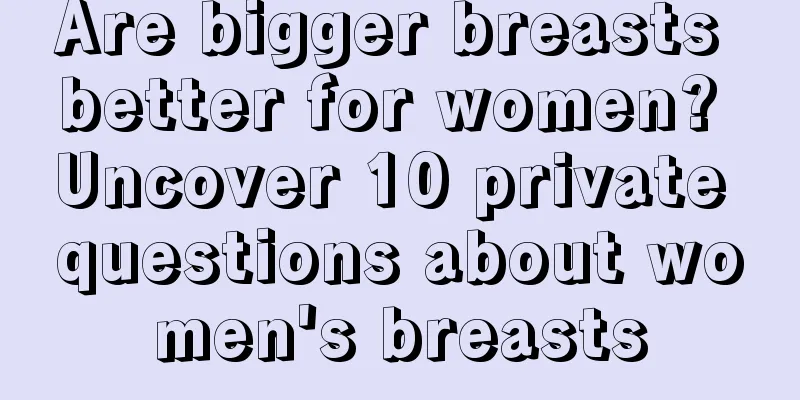 Are bigger breasts better for women? Uncover 10 private questions about women's breasts