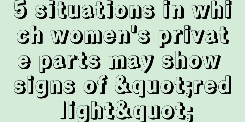 5 situations in which women's private parts may show signs of "red light"