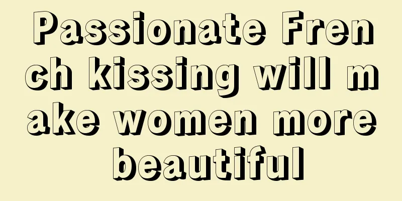 Passionate French kissing will make women more beautiful