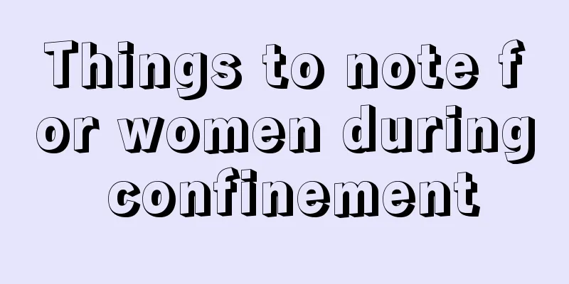 Things to note for women during confinement