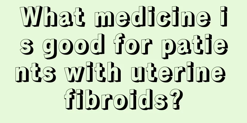 What medicine is good for patients with uterine fibroids?