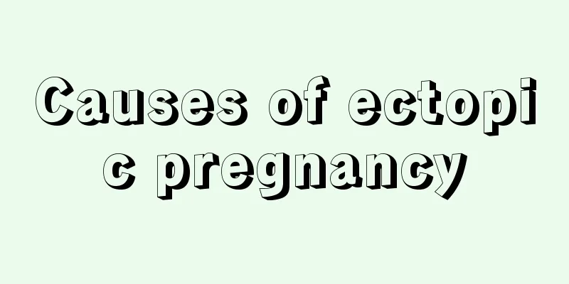 Causes of ectopic pregnancy