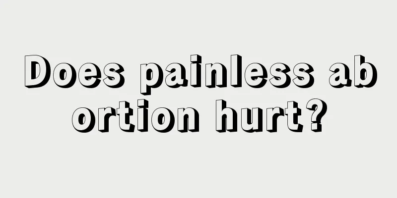 Does painless abortion hurt?