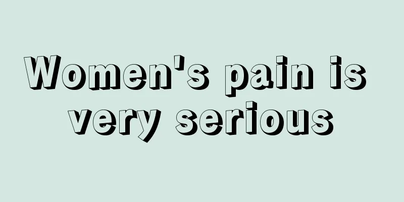 Women's pain is very serious