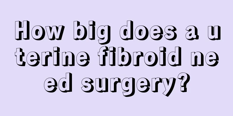 How big does a uterine fibroid need surgery?