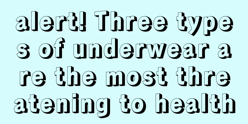 alert! Three types of underwear are the most threatening to health