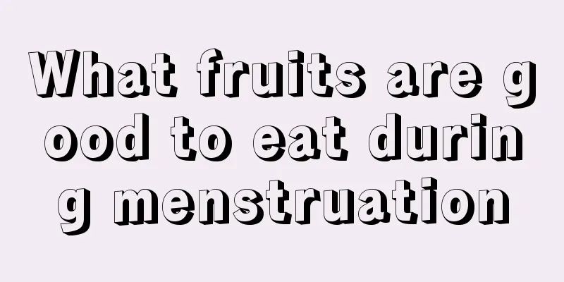 What fruits are good to eat during menstruation