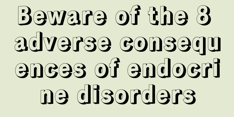 Beware of the 8 adverse consequences of endocrine disorders