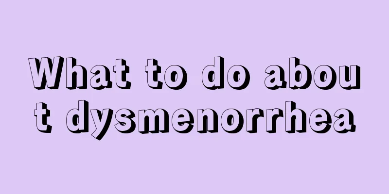 What to do about dysmenorrhea