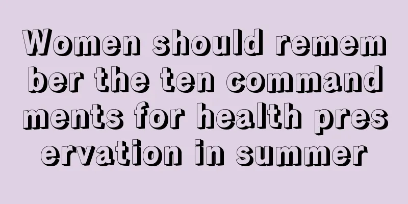 Women should remember the ten commandments for health preservation in summer