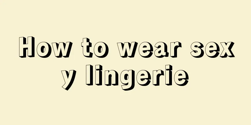 How to wear sexy lingerie