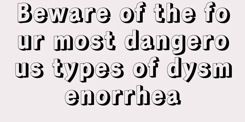 Beware of the four most dangerous types of dysmenorrhea