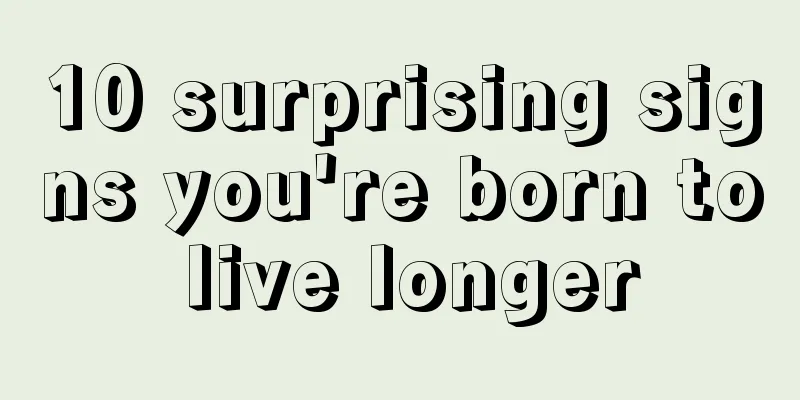 10 surprising signs you're born to live longer