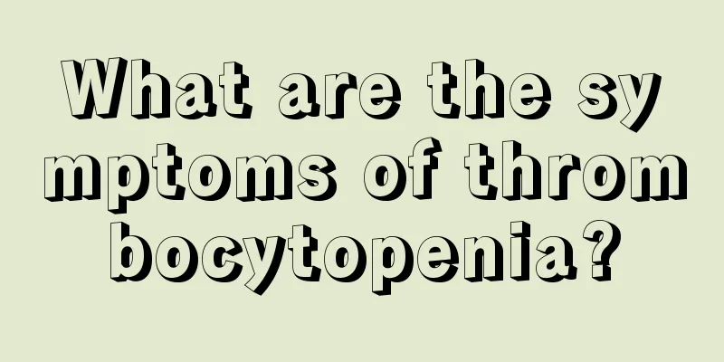 What are the symptoms of thrombocytopenia?