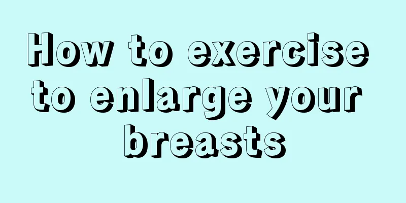 How to exercise to enlarge your breasts