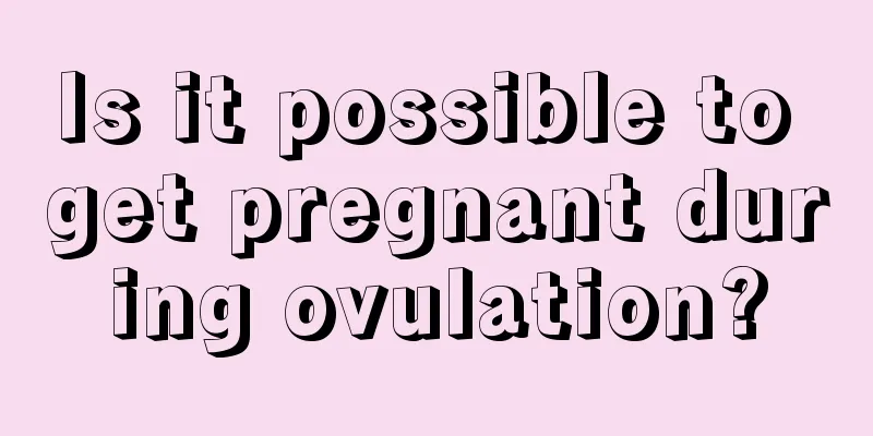 Is it possible to get pregnant during ovulation?