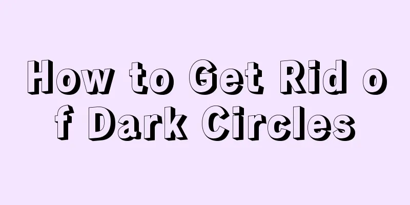 How to Get Rid of Dark Circles