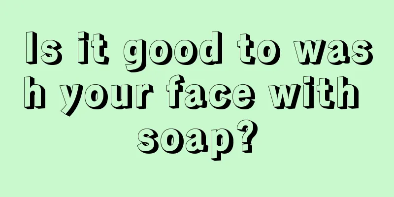 Is it good to wash your face with soap?