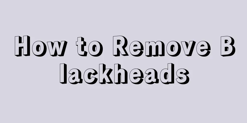 How to Remove Blackheads