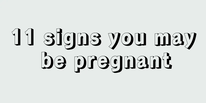 11 signs you may be pregnant