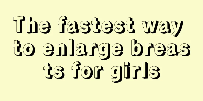 The fastest way to enlarge breasts for girls