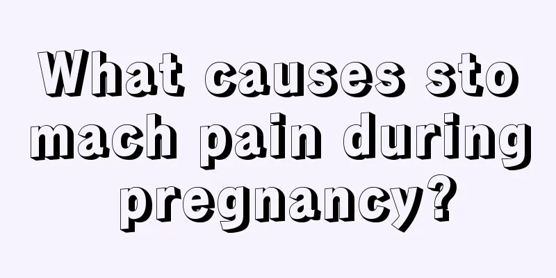 What causes stomach pain during pregnancy?