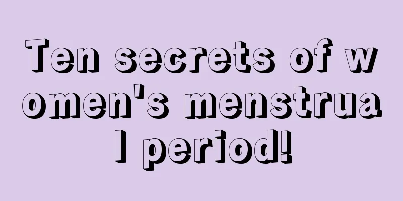 Ten secrets of women's menstrual period!