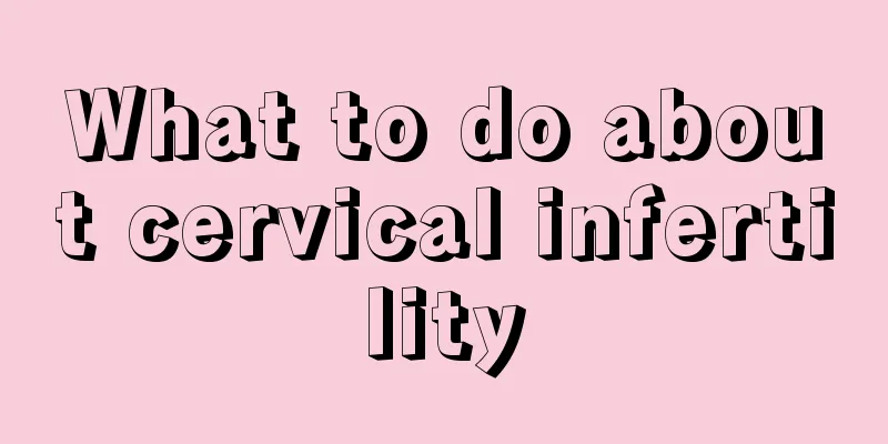 What to do about cervical infertility