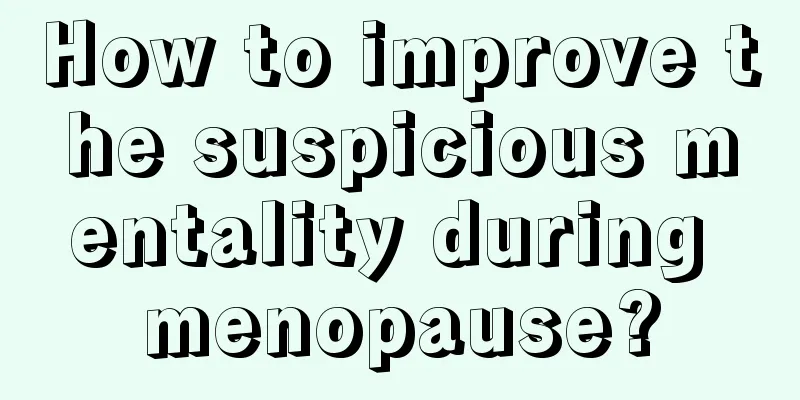 How to improve the suspicious mentality during menopause?