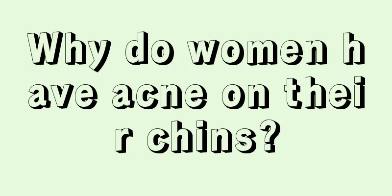 Why do women have acne on their chins?