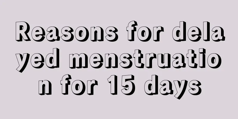 Reasons for delayed menstruation for 15 days