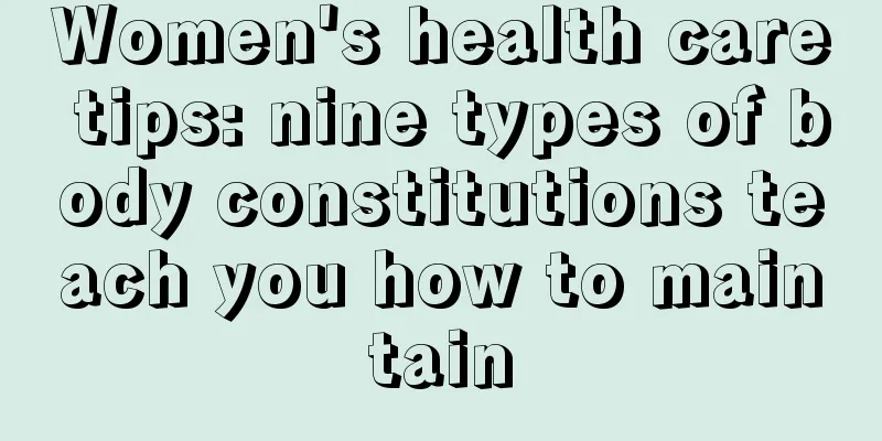 Women's health care tips: nine types of body constitutions teach you how to maintain