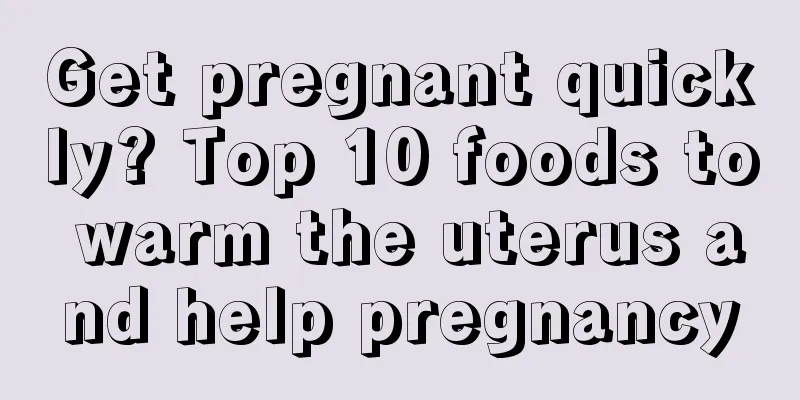 Get pregnant quickly? Top 10 foods to warm the uterus and help pregnancy