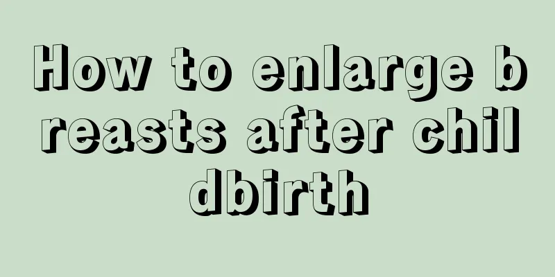 How to enlarge breasts after childbirth