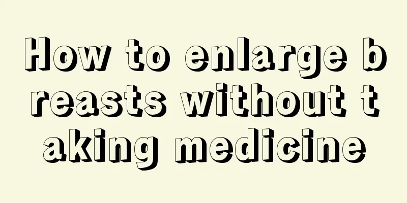 How to enlarge breasts without taking medicine