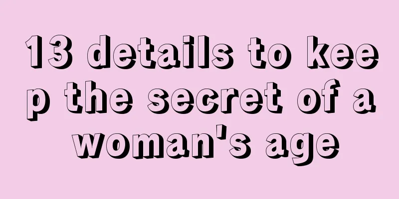 13 details to keep the secret of a woman's age