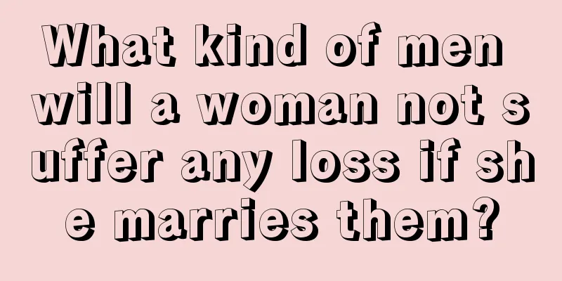 What kind of men will a woman not suffer any loss if she marries them?